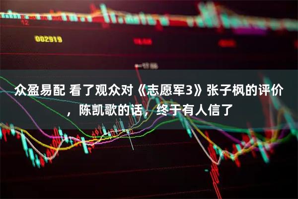 众盈易配 看了观众对《志愿军3》张子枫的评价，陈凯歌的话，终于有人信了