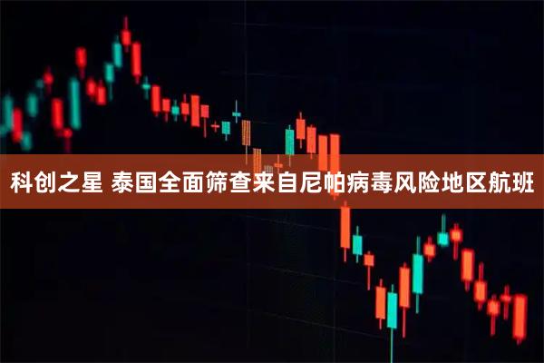 科创之星 泰国全面筛查来自尼帕病毒风险地区航班